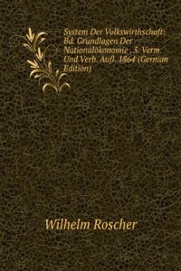 System Der Volkswirthschaft: Bd. Grundlagen Der Nationalokonomie . 5. Verm. Und Verb. Aufl. 1864 (German Edition)