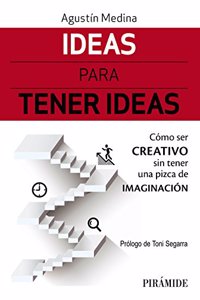 Ideas para tener ideas: Como ser creativo sin tener una pizca de imaginacion
