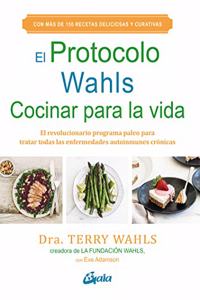 El Protocolo Wahls. Cocinar para la vida: El revolucionario programa paleo para tratar todas las enfermedades autoinmunes cronicas