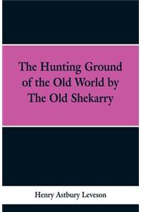 The Hunting Grounds of the Old World, by 'the Old Shekarry