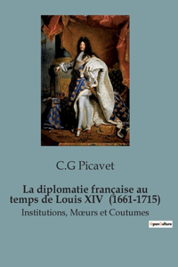 La diplomatie française au temps de Louis XIV (1661-1715)