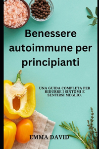 Benessere autoimmune per principianti: Una guida completa per ridurre i sintomi e sentirsi meglio.