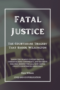 Fatal Justice - The Courthouse Tragedy That Shook Wilmington