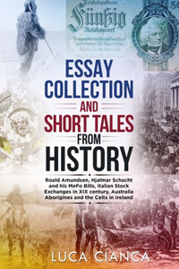 Essay Collection and Short Tales from History: Roald Amundsen, Hjalmar Schacht and his MeFo Bills, Italian Stock Exchanges in XIX century, Australia Aborigines and the Celts in Ireland