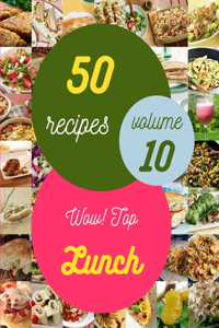 Wow! Top 50 Lunch Recipes Volume 10