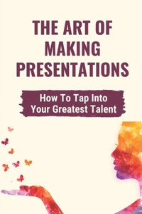 The Art Of Making Presentations