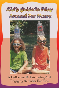 Kid's Guide To Play Around For Hours