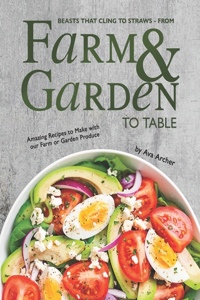 Beasts that Cling to Straws - From Farm and Garden to Table