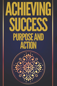 Achieving Success Purpose and Action