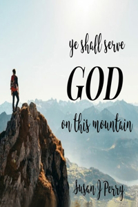 Ye Shall Serve God On This Mountain