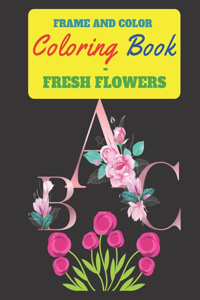 Frame and Color Coloring Book - Fresh Flowers