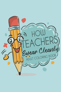 How Teachers Swear Cleanly Adult Coloring Book