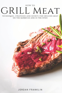 How to Grill Meat for Beginners