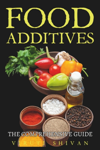 Food Additives - The Comprehensive Guide