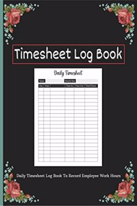 Timesheet LogBook : Daily Timesheet Log Book To Record Employee Work Hours for Small Businesses | Time Sheets for Workers for In and Out Sheet | Work Time Record Book | Perfect as a Gift !