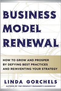 Business Model Renewal: How to Grow and Prosper by Defying Best Practices and Reinventing Your Strategy