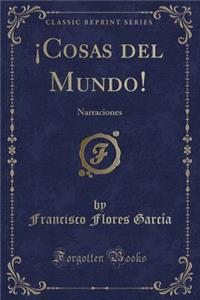 ï¿½cosas del Mundo!: Narraciones (Classic Reprint)