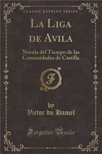 La Liga de Avila: Novela del Tiempo de Las Comunidades de Castilla (Classic Reprint)