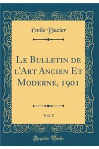 Le Bulletin de l'Art Ancien Et Moderne, 1901, Vol. 3 (Classic Reprint)