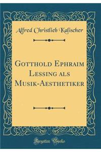 Gotthold Ephraim Lessing ALS Musik-Aesthetiker (Classic Reprint)