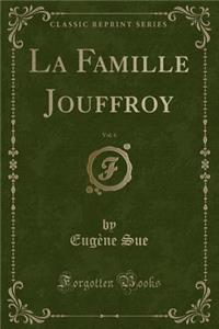 La Famille Jouffroy, Vol. 6 (Classic Reprint)