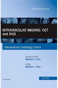 Intravascular Imaging: OCT and IVUS, An Issue of Interventional Cardiology Clinics