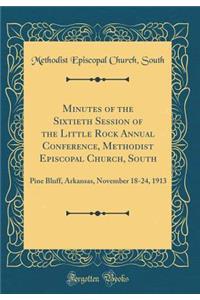Minutes of the Sixtieth Session of the Little Rock Annual Conference, Methodist Episcopal Church, South: Pine Bluff, Arkansas, November 18-24, 1913 (Classic Reprint)
