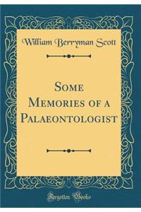 Some Memories of a Palaeontologist (Classic Reprint)