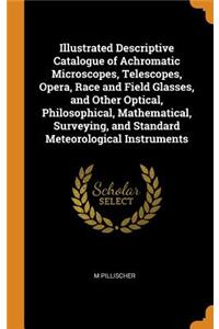 Illustrated Descriptive Catalogue of Achromatic Microscopes, Telescopes, Opera, Race and Field Glasses, and Other Optical, Philosophical, Mathematical, Surveying, and Standard Meteorological Instruments