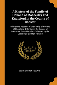 A History of the Family of Holland of Mobberley and Knutsford in the County of Chester