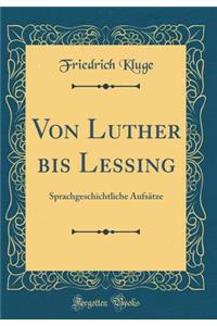 Von Luther Bis Lessing: Sprachgeschichtliche AufsÃ¤tze (Classic Reprint)