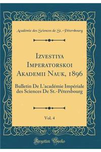 Izvestiya Imperatorskoi Akademii Nauk, 1896, Vol. 4: Bulletin de l'AcadÃ©mie ImpÃ©riale Des Sciences de St.-PÃ©tersbourg (Classic Reprint)