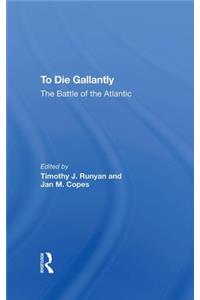 To Die Gallantly: The Battle of the Atlantic