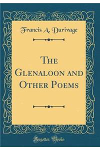 The Glenaloon and Other Poems (Classic Reprint)