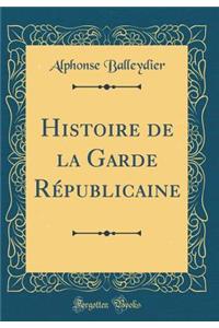 Histoire de la Garde Rï¿½publicaine (Classic Reprint)