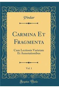 Carmina Et Fragmenta, Vol. 1: Cum Lectionis Varietate Et Annotationibus (Classic Reprint)