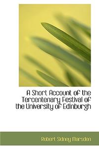A Short Account of the Tercentenary Festival of the University of Edinburgh