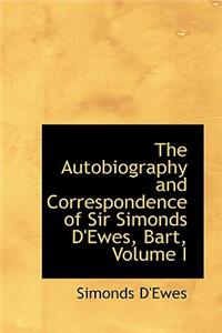 The Autobiography and Correspondence of Sir Simonds D'Ewes, Bart, Volume I