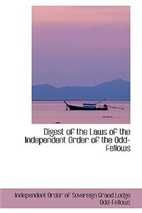 Digest of the Laws of the Independent Order of the Odd-Fellows