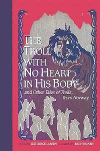 The Troll With No Heart in His Body: And Other Tales of Trolls from Norway