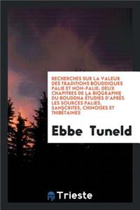 Recherches Sur La Valeur Des Traditions Bouddiques Palie Et Non-Palie; Deux Chapitres de la Biographie Du Bouddha Ã?tudiÃ©s d'AprÃ¨s Les Sources Palies, Sanscrites, Chinoises Et ThibÃ©taines