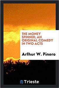 THE MONEY SPINNER; AN ORIGINAL COMEDY IN