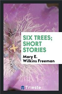 SIX TREES; SHORT STORIES