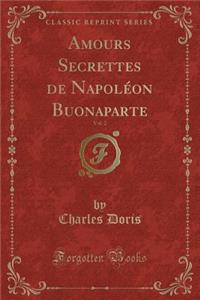 Amours Secrettes de Napolï¿½on Buonaparte, Vol. 2 (Classic Reprint)