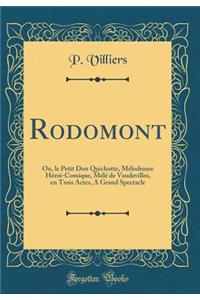 Rodomont: Ou, Le Petit Don Quichotte, MÃ©lodrame HÃ©roÃ¯-Comique, MÃ©lÃ© de Vaudevilles, En Trois Actes, a Grand Spectacle (Classic Reprint)