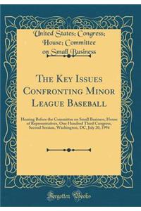The Key Issues Confronting Minor League Baseball: Hearing Before the Committee on Small Business, House of Representatives, One Hundred Third Congress, Second Session, Washington, DC, July 20, 1994 (Classic Reprint)