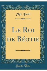 Le Roi de Bï¿½otie (Classic Reprint)