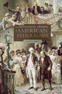 The Ideological Origins of American Federalism
