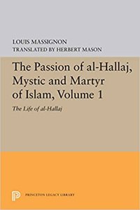 The Passion of Al-Hallaj, Mystic and Martyr of Islam, Volume 1