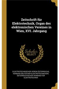 Zeitschrift für Elektrotechnik, Organ des elektronischen Vereines in Wien, XVI. Jahrgang